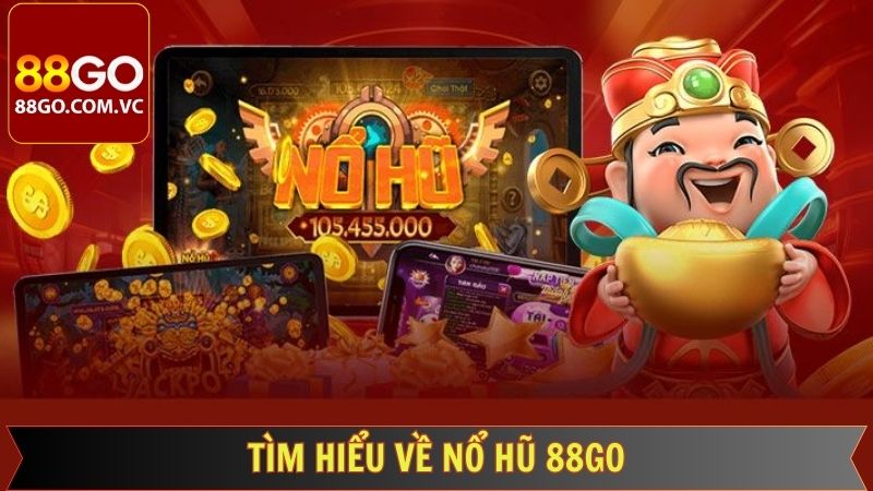 Vài thông tin cơ bản về sảnh nổ hũ online 88GO
