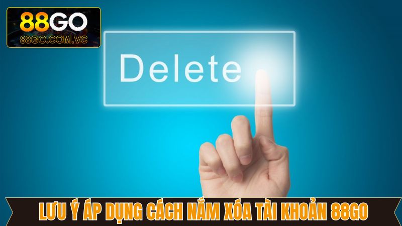 Lưu ý cho thành viên trước khi tìm cách xóa tài khoản 88GO