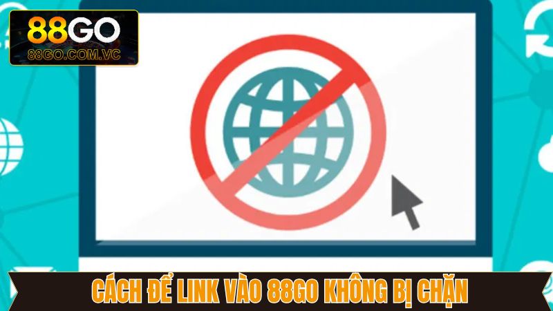 Khám phá cách để sở hữu link vào 88Go không bị chặn