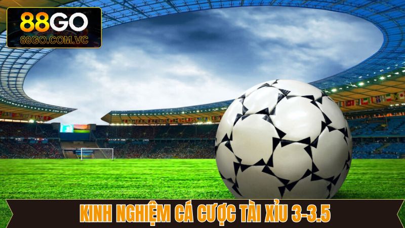 Cách chơi để tạo ưu thế vượt trội trong tài xỉu 3-3.5